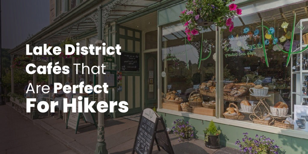 Lake District Cafés That Are Perfect For Hikers