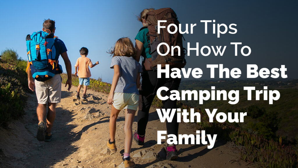 Four Tips On How To Have The Best Camping Trip With Your Family