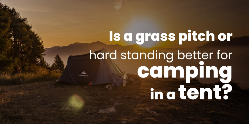Is a grass pitch or hard standing better for camping in a tent?