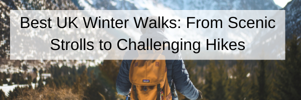 Best UK Winter Walks: From Scenic Strolls to Challenging Hikes